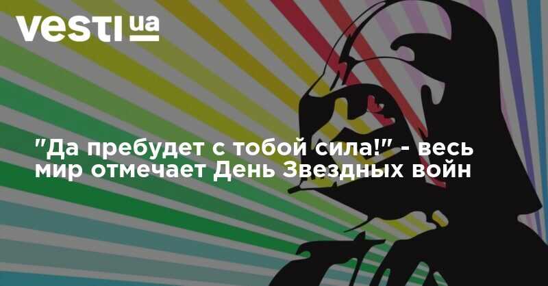 День звездных войн: да пребудет с вами 4 мая